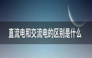 【物理】直流电和交流电有哪些区别?